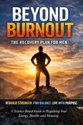 Beyond Burnout: A Practical Recovery Plan for Men (E-book)